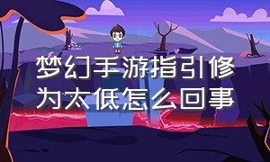 梦幻手游指引修为太低怎么回事