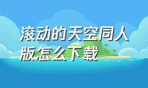 滚动的天空同人版怎么下载