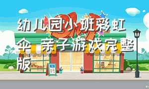 幼儿园小班彩虹伞 亲子游戏完整版