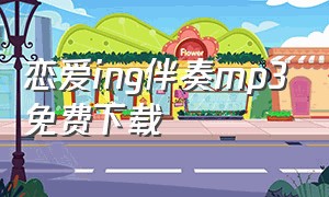 恋爱ing伴奏mp3免费下载