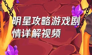 明星攻略游戏剧情详解视频