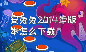 安兔兔2014年版本怎么下载