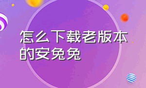 怎么下载老版本的安兔兔