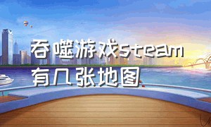 吞噬游戏steam有几张地图