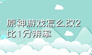 原神游戏怎么改2比1分辨率