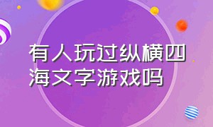 有人玩过纵横四海文字游戏吗