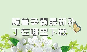 魔兽争霸最新补丁在哪里下载