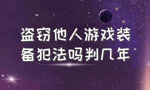 盗窃他人游戏装备犯法吗判几年