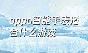 oppo智能手表适合什么游戏