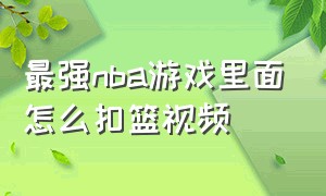 最强nba游戏里面怎么扣篮视频