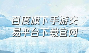 百度旗下手游交易平台下载官网