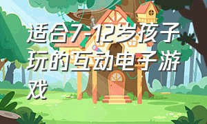 适合7-12岁孩子玩的互动电子游戏