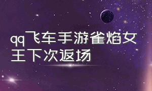 qq飞车手游雀焰女王下次返场