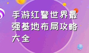 手游红警世界最强基地布局攻略大全