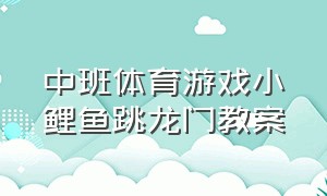 中班体育游戏小鲤鱼跳龙门教案