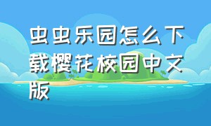 虫虫乐园怎么下载樱花校园中文版