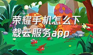 荣耀手机怎么下载云服务app