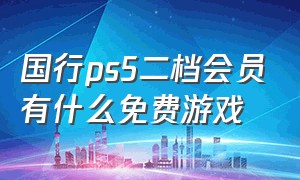 国行ps5二档会员有什么免费游戏