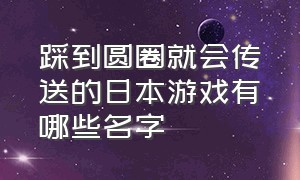 踩到圆圈就会传送的日本游戏有哪些名字