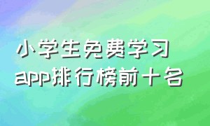 小学生免费学习app排行榜前十名