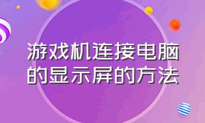 游戏机连接电脑的显示屏的方法