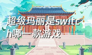 超级玛丽是switch哪一款游戏