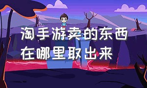 淘手游卖的东西在哪里取出来