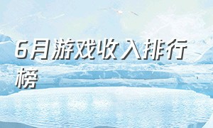 6月游戏收入排行榜