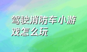 驾驶消防车小游戏怎么玩