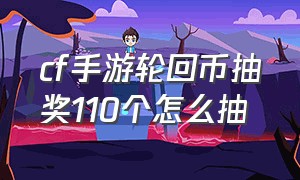 cf手游轮回币抽奖110个怎么抽