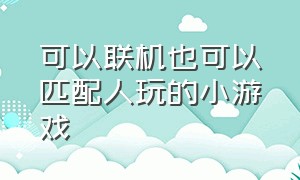 可以联机也可以匹配人玩的小游戏