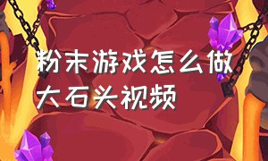 粉末游戏怎么做大石头视频