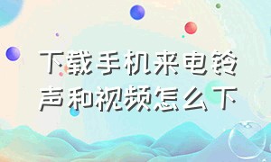 下载手机来电铃声和视频怎么下