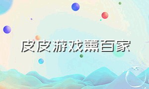 皮皮游戏薰百家