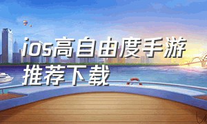 ios高自由度手游推荐下载