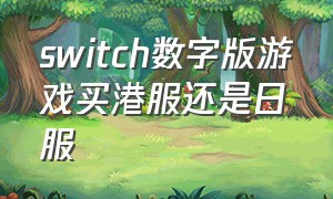 switch数字版游戏买港服还是日服