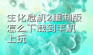 生化危机2重制版怎么下载到手机上玩