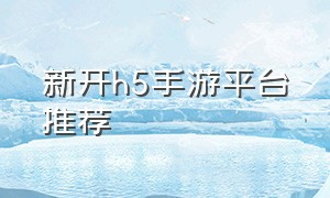 新开h5手游平台推荐