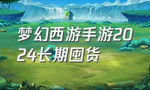 梦幻西游手游2024长期囤货