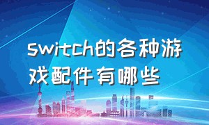 switch的各种游戏配件有哪些