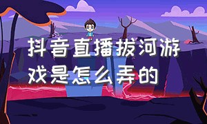 抖音直播拔河游戏是怎么弄的