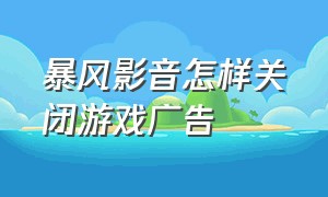 暴风影音怎样关闭游戏广告