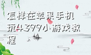 怎样在苹果手机玩4399小游戏教程