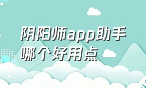 阴阳师app助手哪个好用点