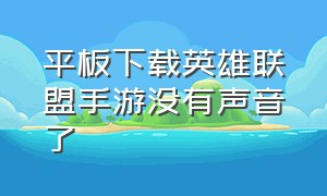 平板下载英雄联盟手游没有声音了