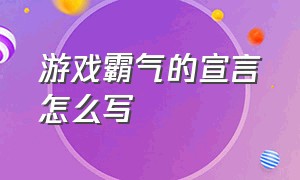 游戏霸气的宣言怎么写