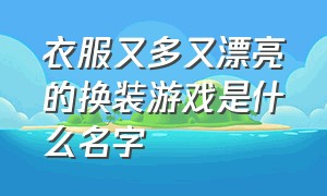 衣服又多又漂亮的换装游戏是什么名字