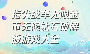 指尖战车无限金币无限钻石破解版游戏大全