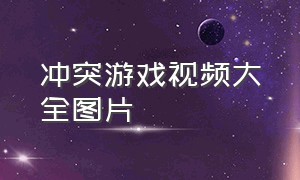 冲突游戏视频大全图片