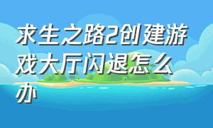 求生之路2创建游戏大厅闪退怎么办